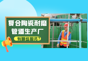 復合陶瓷耐磨管道生產廠有哪些服務?