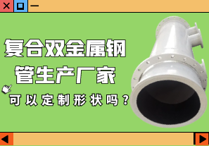 復合雙金屬鋼管生產廠家可以定制形狀嗎?[江河]