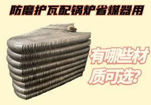防磨護(hù)瓦配鍋爐省煤器用-有哪些材質(zhì)可選？[江河]