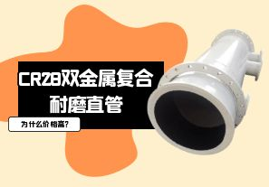 CR28雙金屬?gòu)?fù)合耐磨直管為什么價(jià)格高?